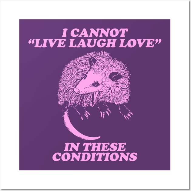 I cannot live laugh love in these conditions, live laugh love shirt, opossum Wall Art by Y2KERA